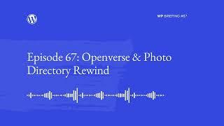 WordPress Briefing Episode #67: Openverse & Photo Directory Rewind