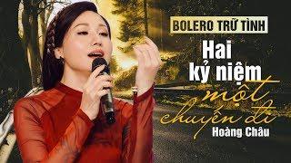 BOLERO TRỮ TÌNH BUỒN GIĂNG LỐI | HAI KỶ NIỆM MỘT CHUYẾN ĐI - HOÀNG CHÂU