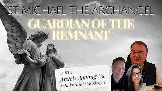 PART 5 -- ST MICHAEL THE ARCHANGEL: GUARDIAN OF THE REMNANT, FR MICHEL RODRIGUE – Angels Among Us