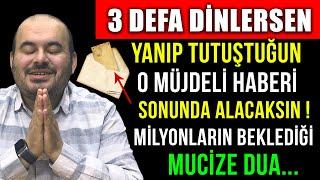 3 DEFA DİNLERSEN YANIP TUTUŞTUĞUN O HABERİ SONUNDA ALACAKSIN ! MİLYONLARIN BEKLEDİĞİ MUCİZE DUA...