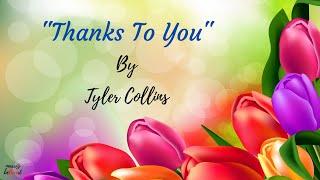 Thanks To You  (Lyrics) By: Tyler Collins