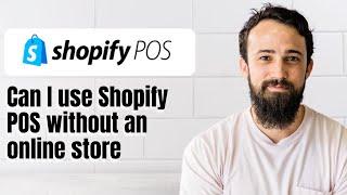 Can I use Shopify POS without an online store