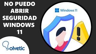 No Puedo Abrir Seguridad de Windows 11 ️ SOLUCION