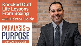 Knocked Out! Life Lessons From Boxing with Héctor Colón | Paralysis to Purpose Podcast S02E06