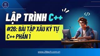 #26 [C++]. Hướng Dẫn Giải Bài Tập Xâu Kí Tự Trong C++ Phần I