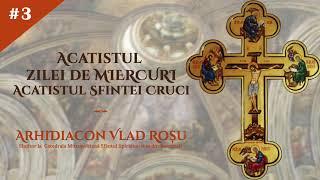 Acatistul zilei de MIERCURI (al Sfintei Cruci) - Arhidiacon Vlad Rosu