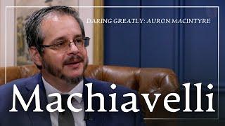 Exploring Machiavelli's Political Wisdom with Auron MacIntyre