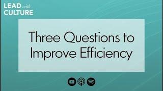 Improve Your Team’s Efficiency by Asking Three Questions