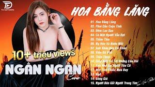 HOA BẰNG LĂNG x PHAI DẤU CUỘC TÌNH  NGÂN NGÂN COVER - Nhạc ballad buồn tâm trạng TOÀN BÀI HAY