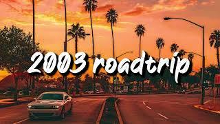 2003 roadtrip vibes ~nostalgia playlist