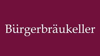 How to Pronounce ''Bürgerbräukeller'' Correctly in German