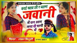 Shankar Bidhudi || काई खाव छी र ब्याण जवानी में थन आग लगा दी पानी में ||| Full Viral Dj Song 2023