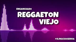 ENGANCHADO REGGAETON VIEJO - Dj Nacho Serra - Explota Tu previa