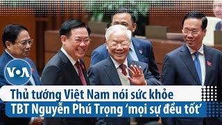 Thủ tướng Việt Nam nói sức khỏe TBT Nguyễn Phú Trọng ‘mọi sự đều tốt’ | VOA Tiếng Việt