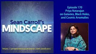 Mindscape 170 | Priya Natarajan on Galaxies, Black Holes, and Cosmic Anomalies