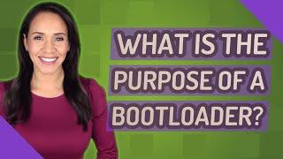 What is the purpose of a bootloader?