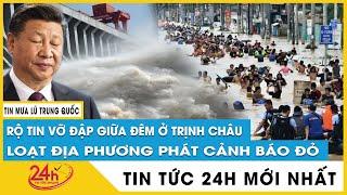 Tin tức lũ lụt Trung Quốc mới nhất 22.7 Hé lộ Trung Quốc Vỡ Đập kinh hoàng, báo động đỏ | TV24h