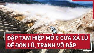 Đập Tam Hiệp mở 9 cửa xả lũ để đón lũ, tránh vỡ đập