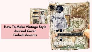 Vintage Style Toppers, Gorgeous Focal Points For Junk Journal Covers