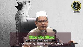 KITA NI 'CHAMPION' TARA MANA!?- USTAZ WAN HIZAM