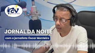 Jornal da Noite RCV com o jornalista Óscar Monteiro - 22 de Julho 2024