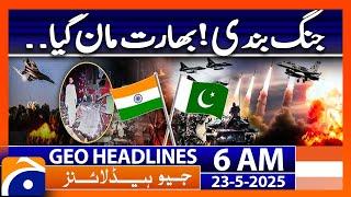 Ceasefire! | India agreed | Geo News 6 AM Headlines | 23 May 2025