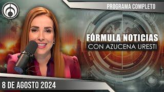 En Vivo | Fórmula Noticias con Azucena Uresti | Jueves 08/08/24