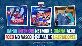  FOCO TOTAL NO VASCO! CLIMA DE VAGA NA LIBERTADORES! NEYMAR NO LEÃO! BAHIA INFERIOR! GRANA E MAIS!