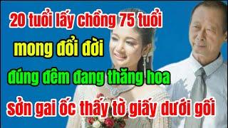 20 tuổi, lấy chồng 75 tuổi mong đổi đời, đúng hôm đang thăng hoa sởn gai ốc thấy tờ giấy dưới gối