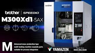 Brother SPEEDIO M300Xd1-5AX: Revolutionize Production with 5-Axis Machining