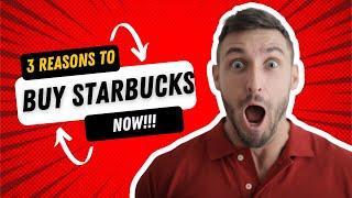 3 Reasons to Buy Starbucks Now!!!