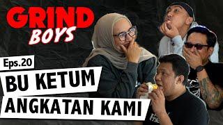 Grind Boys Eps. 20 - Bu Ketum Angkatan Kami