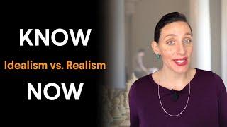 Know It Now: What's the Difference Between Idealism and Realism?