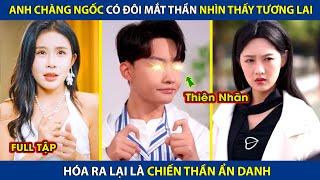 Anh Ngốc Có Đôi Mắt Thần Nhìn Thấy Trước Tương Lai, Hóa Ra Lại Là Chiến Thần Ẩn Danh | review phim