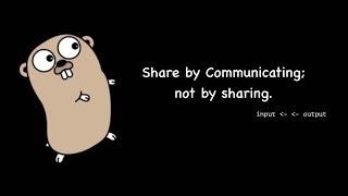 go Concurrency "Share by communicating and not by sharing memory"