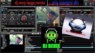 DJ  DENIX MIXING DJ RENZ LARGA 2015