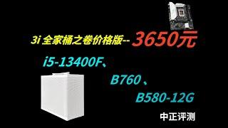 3i全家桶之卷价格版，B580-12G、i5-13400F、B760