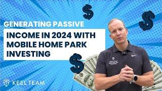 Generating Passive Income in 2024 with Mobile Home Park Investing