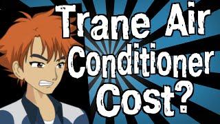 How Much Does a Trane Air Conditioner Cost?