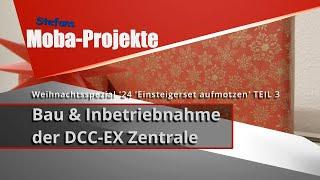 Weihnachtsspezial '24 "Einsteigerset aufmotzen" (Teil 3): Bau & Inbetriebnahme der DCC-EX Zentrale