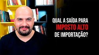 Qual a Saída Para o Imposto Alto de Importação? - China Gate Importação