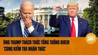 Toàn cảnh thế giới: Ông Trump thách thức Tổng thống Biden “cùng kiểm tra nhận thức"