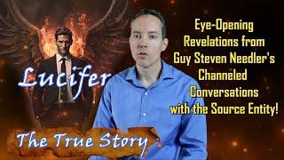 The TRUE Story of LUCIFER: Revelations from Guy Needler's Channeled Conversations with the Source