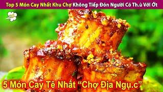 Top 5 Món Cay Nhất Khu Chợ Không Tiếp Đón Ngư.ờ.i Có Th.ù Với Ớt | Review Con Người Và Cuộc Sống