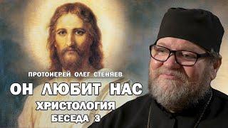 ХРИСТОЛОГИЯ. БЕСЕДА 3. ОН ЛЮБИТ НАС. Протоиерей Олег Стеняев