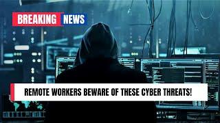 5 Critical Cyber Threats Remote Workers Need to Know About Right Now!