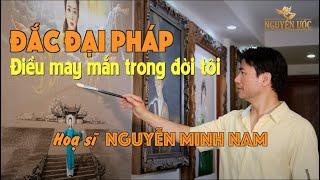 Đắc Đại Pháp, điều may mắn trong đời tôi: Họa sĩ Nguyễn Minh Nam