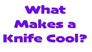 What Makes a Knife Cool? (Many Knives in this Video)