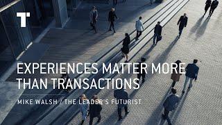 Experiences Matter More Than Transactions | Mike Walsh | Futurist Keynote Speaker