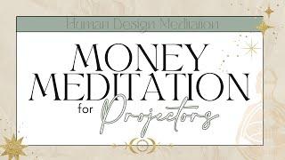 Projectors - Use Daily to Manifest Wealth | Guided 10-Minute Human Design Money Meditation